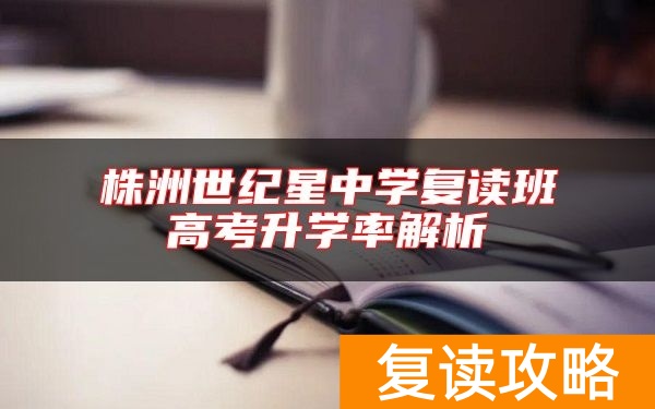 株洲世纪星中学复读班高考升学率解析