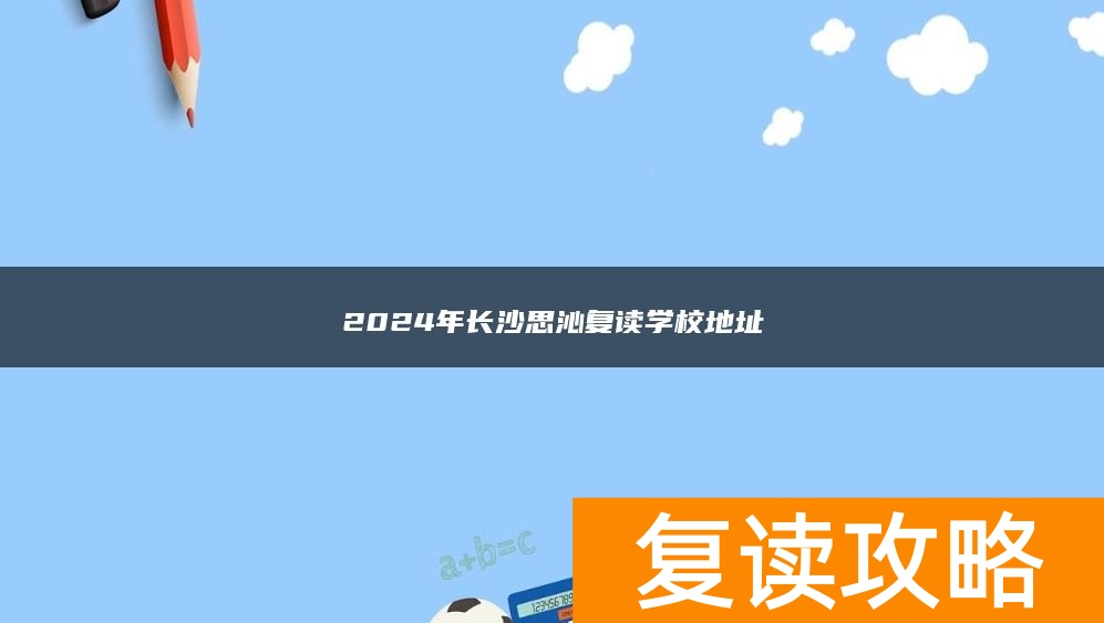 2024年长沙思沁复读学校地址