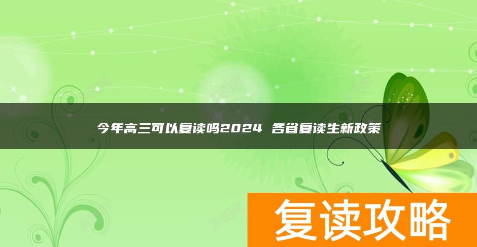 今年高三可以复读吗2024 各省复读生新政策