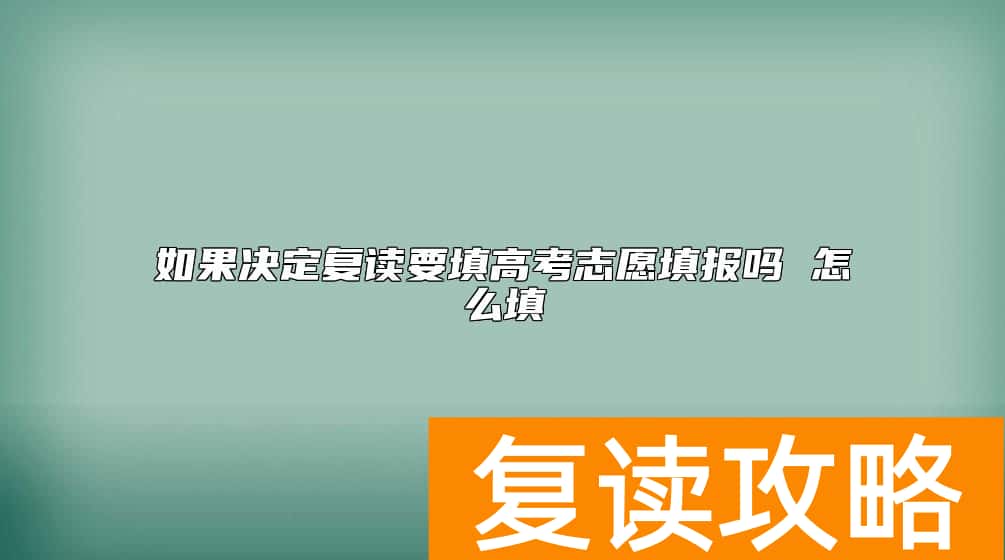 如果决定复读要填高考志愿填报吗 怎么填