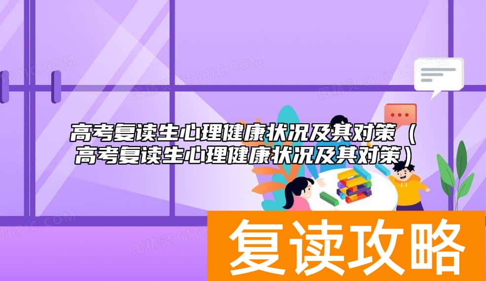 高考复读生心理健康状况及其对策（高考复读生心理健康状况及其对策）
